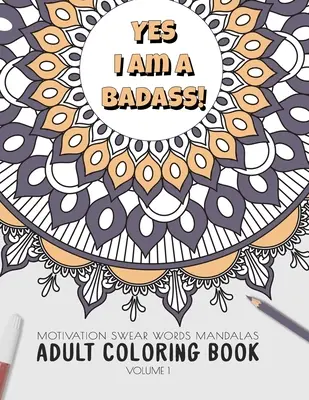 Yes I am a badass - Motivation Schimpfwörter - Malbuch für Erwachsene - Band 1: Mandalas kombiniert Zendoodles, Tribal-Muster mit Schimpfwörtern für ein kleines - Yes I am a badass - Motivation Swear Words - Adult Coloring Book - Volume 1: Mandalas combines zendoodles, tribal patterns with curse words for a litt