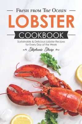 Hummer-Kochbuch frisch aus dem Meer: Nachhaltige & leckere Hummerrezepte für jeden Tag der Woche - Fresh from The Ocean Lobster Cookbook: Sustainable & Delicious Lobster Recipes for Every Day of the Week