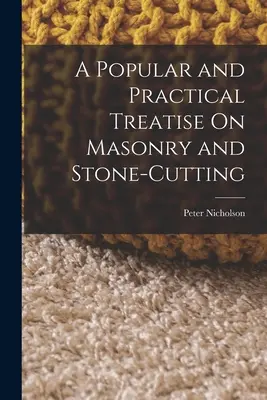 Eine populäre und praktische Abhandlung über Maurer- und Steinmetzarbeiten - A Popular and Practical Treatise On Masonry and Stone-Cutting