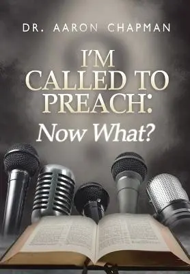 Ich bin berufen zu predigen - was nun?: Ein Leitfaden für effektives Predigen - I'm Called to Preach Now What!: A User Guide to Effective Preaching