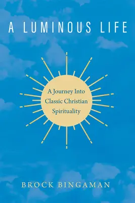 Ein leuchtendes Leben: Eine Reise in die klassische christliche Spiritualität - A Luminous Life: A Journey Into Classic Christian Spirituality