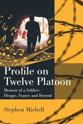 Profil des Zwölferzuges: Die Memoiren eines Soldaten: Dieppe, Frankreich und darüber hinaus - Profile on Twelve Platoon: Mmoire of a Soldier: Dieppe, France and Beyond