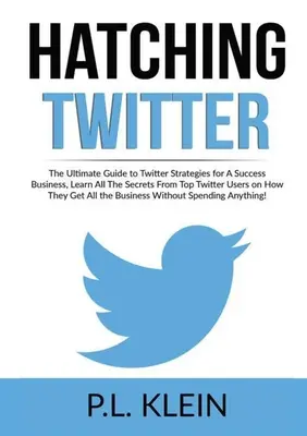 Hatching Twitter: Der ultimative Leitfaden für Twitter-Strategien für ein erfolgreiches Unternehmen, lernen Sie alle Geheimnisse von Top-Twitter-Nutzern, wie T - Hatching Twitter: The Ultimate Guide to Twitter Strategies for A Success Business, Learn All The Secrets From Top Twitter Users on How T