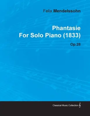 Phantasie von Felix Mendelssohn für Klavier solo (1833) Op.28 - Phantasie by Felix Mendelssohn for Solo Piano (1833) Op.28