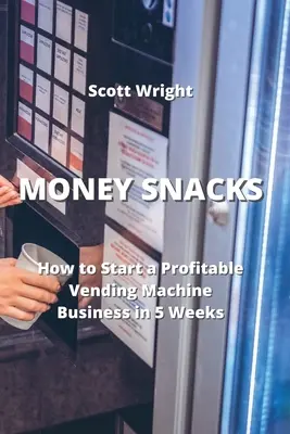 Geld-Snacks: Wie Sie in 5 Wochen ein profitables Automatengeschäft aufbauen - Money Snacks: How to Start a Profitable Vending Machine Business in 5 Weeks