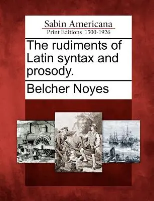 Die Grundzüge der lateinischen Syntax und Prosodie. - The Rudiments of Latin Syntax and Prosody.