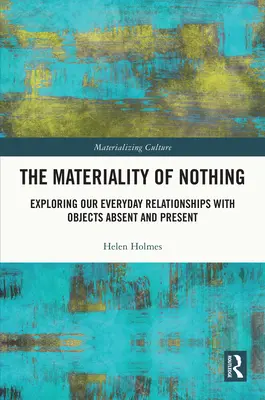 Die Materialität des Nichts: Erforschung unserer alltäglichen Beziehungen zu abwesenden und anwesenden Objekten - The Materiality of Nothing: Exploring Our Everyday Relationships with Objects Absent and Present