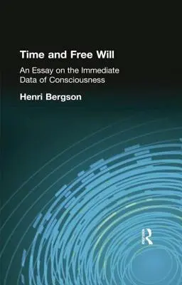 Zeit und freier Wille: Ein Essay über die unmittelbaren Daten des Bewusstseins - Time and Free Will: An Essay on the Immediate Data of Consciousness