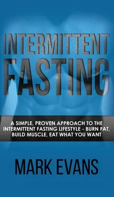 Intermittierendes Fasten: Ein einfacher, bewährter Ansatz für den intermittierenden Fasten-Lebensstil - Fett verbrennen, Muskeln aufbauen, essen, was man will - Intermittent Fasting: A Simple, Proven Approach to the Intermittent Fasting Lifestyle - Burn Fat, Build Muscle, Eat What You Want