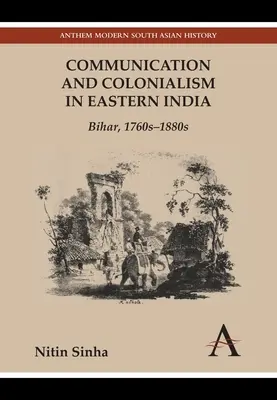 Kommunikation und Kolonialismus in Ostindien: Bihar, 1760er-1880er Jahre - Communication and Colonialism in Eastern India: Bihar, 1760s-1880s