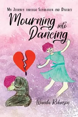 Trauern und Tanzen: Meine Reise durch Trennung und Scheidung - Mourning Into Dancing: My Journey through Separation and Divorce