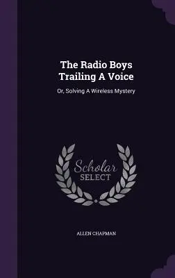 Die Radio Boys auf der Spur einer Stimme: Oder: Die Lösung eines drahtlosen Rätsels - The Radio Boys Trailing A Voice: Or, Solving A Wireless Mystery