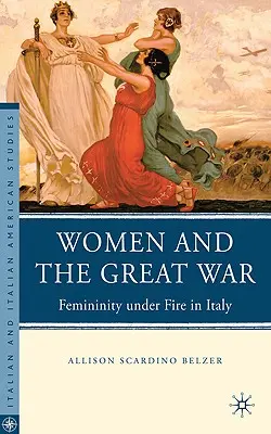 Frauen und der Große Krieg: Weiblichkeit unter Beschuss in Italien - Women and the Great War: Femininity Under Fire in Italy