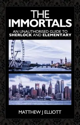 Die Unsterblichen: Ein unautorisierter Führer zu Sherlock und Elementary - The Immortals: An Unauthorized Guide to Sherlock and Elementary