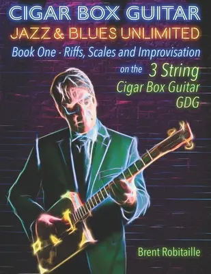 Zigarrenkistengitarre Jazz & Blues Unlimited: Buch Eins: Riffs, Tonleitern und Improvisation - 3 Saitenstimmung GDG - Cigar Box Guitar Jazz & Blues Unlimited: Book One: Riffs, Scales and Improvisation - 3 String Tuning GDG