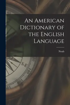 Ein Amerikanisches Wörterbuch der Englischen Sprache - An American Dictionary of the English Language