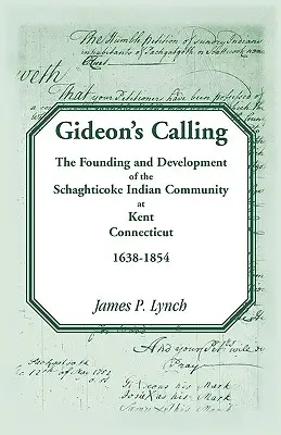 Gideon's Calling: Die Gründung und Entwicklung der Schaghticoke-Indianergemeinde in Kent, Connecticut, 1638-1854 - Gideon's Calling: The Founding and Development of the Schaghticoke Indian Community at Kent, Connecticut, 1638-1854