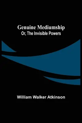 Echte Medialität; oder: Die unsichtbaren Mächte - Genuine Mediumship; or, The Invisible Powers