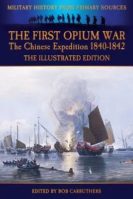 Der erste Opiumkrieg - Die chinesische Expedition 1840-1842 - Die illustrierte Ausgabe - The First Opium War - The Chinese Expedition 1840-1842 - The Illustrated Edition