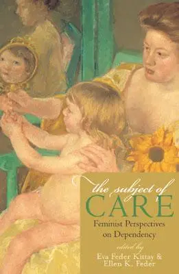 Das Subjekt der Fürsorge: Feministische Perspektiven auf Abhängigkeit - The Subject of Care: Feminist Perspectives on Dependency