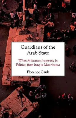 Wächter des arabischen Staates: Wenn Militärs sich in die Politik einmischen, vom Irak bis Mauretanien - Guardians of the Arab State: When Militaries Intervene in Politics, from Iraq to Mauritania