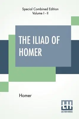 Die Ilias von Homer (vollständig): Übersetzt von Alexander Pope, mit Anmerkungen von Rev. Theodore Alois Buckley - The Iliad Of Homer (Complete): Translated By Alexander Pope, With Notes By The Rev. Theodore Alois Buckley
