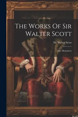 Die Werke von Sir Walter Scott: Das Kloster - The Works Of Sir Walter Scott: The Monastery
