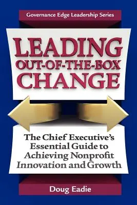 Führen von ungewöhnlichen Veränderungen: Der Leitfaden für Geschäftsführer zur Erreichung von Innovation und Wachstum in gemeinnützigen Organisationen - Leading Out-Of-The-Box Change: The Chief Executive's Essential Guide to Achieving Nonprofit Innovation and Growth