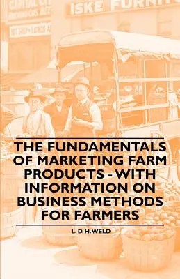 Die Grundlagen der Vermarktung landwirtschaftlicher Erzeugnisse - Mit Informationen über Geschäftsmethoden für Landwirte - The Fundamentals of Marketing Farm Products - With Information on Business Methods for Farmers