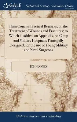 Kurze praktische Bemerkungen über die Behandlung von Wunden und Brüchen; mit einem Anhang über Lager- und Militärhospitäler; hauptsächlich - Plain Concise Practical Remarks, on the Treatment of Wounds and Fractures; to Which is Added, an Appendix, on Camp and Military Hospitals; Principally