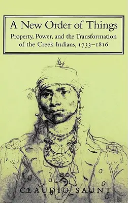 Eine neue Ordnung der Dinge: Eigentum, Macht und der Wandel der Creek-Indianer, 1733-1816 - A New Order of Things: Property, Power, and the Transformation of the Creek Indians, 1733-1816