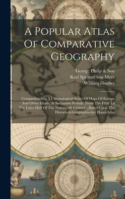 Ein populärer Atlas der vergleichenden Geographie: Mit einer chronologischen Reihe von Karten Europas und anderer Länder, in aufeinanderfolgenden Perioden, vom fünften - A Popular Atlas Of Comparative Geography: Comprehending A Chronological Series Of Maps Of Europe And Other Lands, At Successive Periods, From The Fift