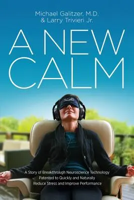 Eine neue Ruhe: Die Geschichte einer bahnbrechenden neurowissenschaftlichen Technologie, die schnell und natürlich Stress abbaut und die Leistungsfähigkeit steigert - A New Calm: A Story of Breakthrough Neuroscience Technology Patented to Quickly and Naturally Reduce Stress and Improve Performanc