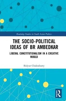 Die gesellschaftspolitischen Ideen von BR Ambedkar: Liberaler Konstitutionalismus in einer kreativen Form - The Socio-political Ideas of BR Ambedkar: Liberal constitutionalism in a creative mould