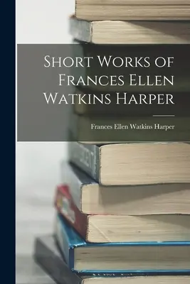 Kurze Werke von Frances Ellen Watkins Harper - Short Works of Frances Ellen Watkins Harper