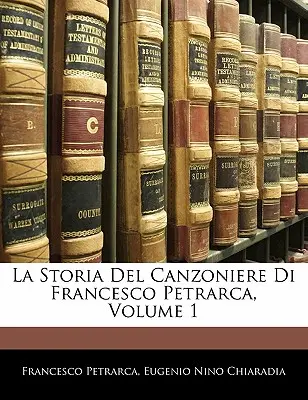 La Storia del Canzoniere Di Francesco Petrarca, Band 1 - La Storia del Canzoniere Di Francesco Petrarca, Volume 1