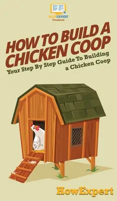 Wie man einen Hühnerstall baut: Schritt-für-Schritt-Anleitung für den Bau eines Hühnerstalls - How To Build a Chicken Coop: Your Step By Step Guide To Building a Chicken Coop