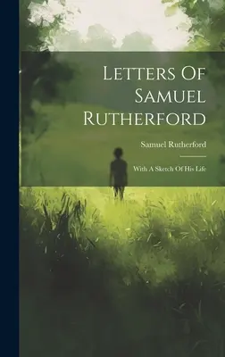 Briefe von Samuel Rutherford: Mit einer Skizze seines Lebens - Letters Of Samuel Rutherford: With A Sketch Of His Life