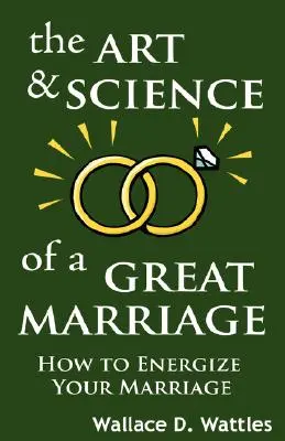Die Kunst und Wissenschaft einer großartigen Ehe: Wie Sie Ihre Ehe mit Energie versorgen - The Art and Science of a Great Marriage: How to Energize Your Marriage