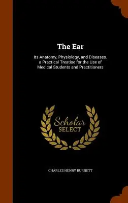 Das Ohr: Anatomie, Physiologie und Krankheiten des Ohres. Eine praktische Abhandlung für Medizinstudenten und Ärzte - The Ear: Its Anatomy, Physiology, and Diseases. a Practical Treatise for the Use of Medical Students and Practitioners