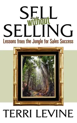 Verkaufen ohne zu verkaufen: Lektionen aus dem Dschungel für den Verkaufserfolg - Sell Without Selling: Lessons from the Jungle for Sales Success