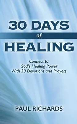 30 Tage der Heilung: Verbinden Sie sich mit Gottes heilender Kraft mit 30 Andachten und Gebeten - 30 Days of Healing: Connect to God's Healing Power With 30 Devotions and Prayers