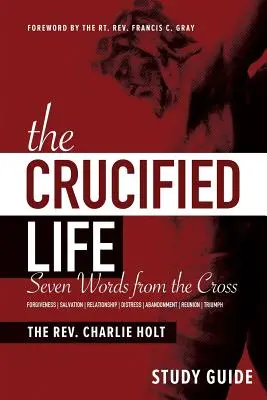 Studienführer Das gekreuzigte Leben: Sieben Worte vom Kreuz - The Crucified Life Study Guide: Seven Words from the Cross