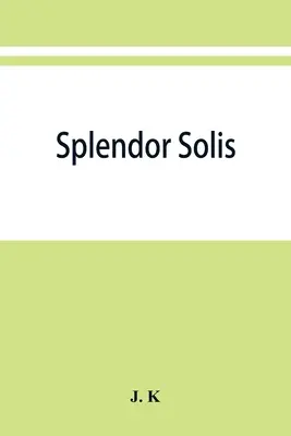 Splendor solis; alchemistische Abhandlungen von Solomon Trismosin Adept und Lehrer von Paracelsus mit 22 allegorischen Bildern, die nach dem Original reproduziert wurden - Splendor solis; alchemical treatises of Solomon Trismosin adept and teacher of paracelsus including 22 allegorical picture reproduced from the origina