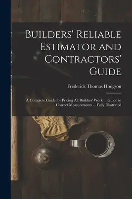 Builders' Reliable Estimator and Contractors' Guide: Ein vollständiger Leitfaden zur Preisermittlung für alle Bauarbeiten ... Leitfaden für korrekte Messungen ... Vollständig bebildert - Builders' Reliable Estimator and Contractors' Guide: A Complete Guide for Pricing All Builders' Work ... Guide to Correct Measurements ... Fully Illus