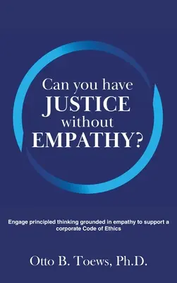 Kann es Gerechtigkeit ohne Empathie geben?: Prinzipielles Denken auf der Grundlage von Empathie zur Unterstützung eines Ethik-Kodex für Unternehmen - Can You Have Justice without Empathy?: Engage principled thinking grounded in empathy to support a corporate Code of Ethics