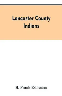 Lancaster County Indians: Annalen der Susquehannocks und anderer Indianerstämme des Susquehanna-Territoriums von etwa 1500 bis 1763, die - Lancaster county Indians: annals of the Susquehannocks and other Indian tribes of the Susquehanna territory from about the year 1500 to 1763, th