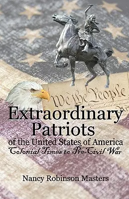 Außergewöhnliche Patrioten der Vereinigten Staaten von Amerika: Kolonialzeit bis Vor-Bürgerkrieg - Extraordinary Patriots of the United States of American: Colonial Times to Pre-Civil War