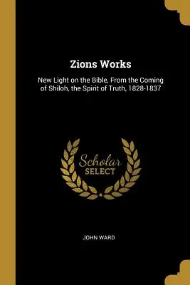 Zions Werke: Neues Licht auf die Bibel, Von der Ankunft von Shiloh, der Geist der Wahrheit, 1828-1837 - Zions Works: New Light on the Bible, From the Coming of Shiloh, the Spirit of Truth, 1828-1837