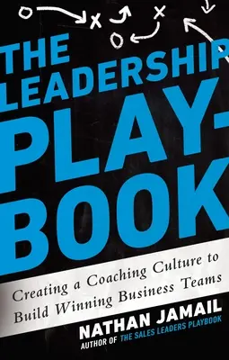 Das Spielbuch für Führungskräfte: Eine Coaching-Kultur schaffen, um Erfolgsteams zu bilden - The Leadership Playbook: Creating a Coaching Culture to Build Winning Business Teams